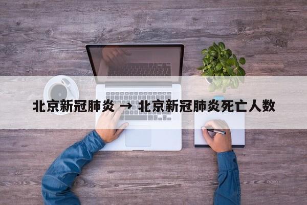北京新冠肺炎 → 北京新冠肺炎死亡人数