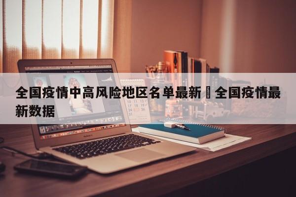 全国疫情中高风险地区名单最新›全国疫情最新数据