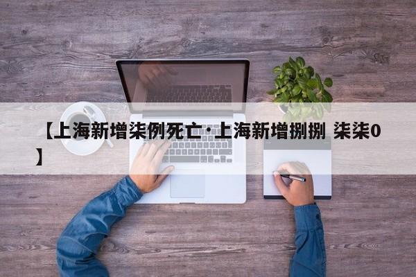 【上海新增柒例死亡·上海新增捌捌 柒柒0】
