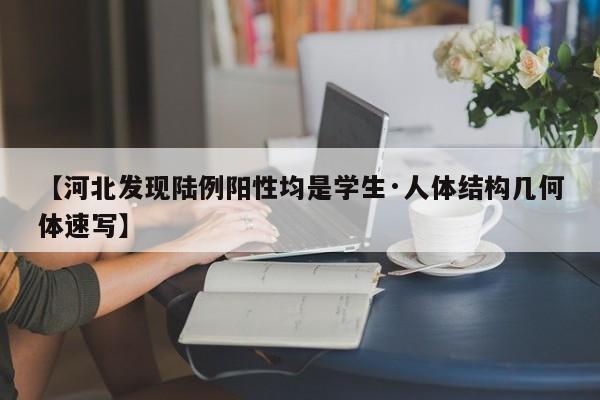 【河北发现陆例阳性均是学生·人体结构几何体速写】