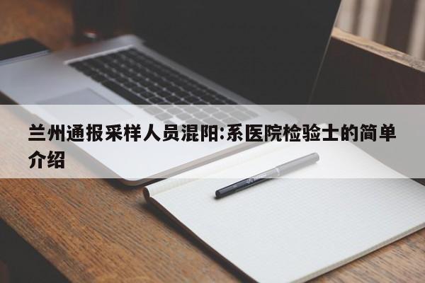 兰州通报采样人员混阳:系医院检验士的简单介绍