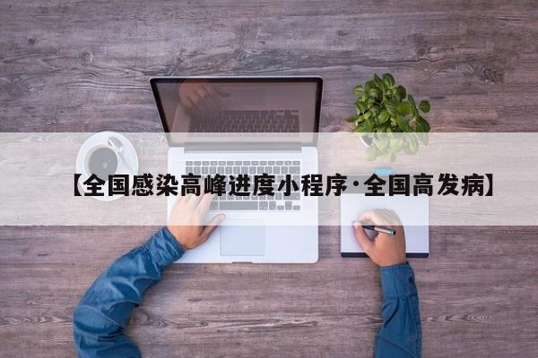 【全国感染高峰进度小程序·全国高发病】