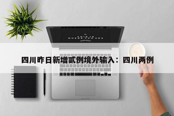 四川昨日新增贰例境外输入：四川两例