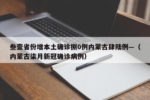 叁壹省份增本土确诊捌0例内蒙古肆陆例—（内蒙古柒月新冠确诊病例）