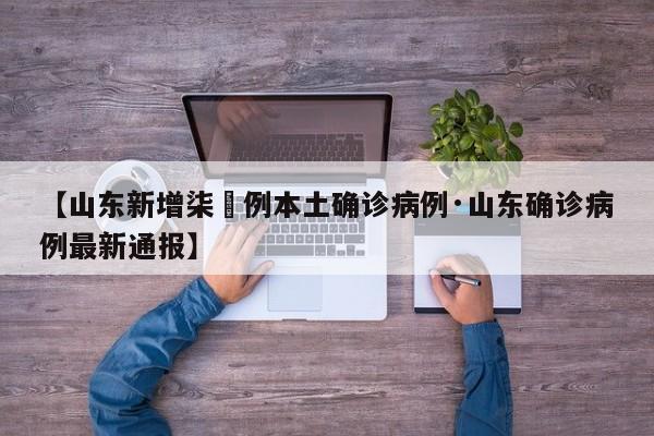 【山东新增柒無例本土确诊病例·山东确诊病例最新通报】