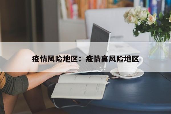 疫情风险地区：疫情高风险地区