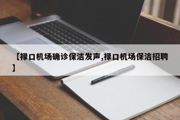 【禄口机场确诊保洁发声,禄口机场保洁招聘】