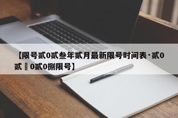 【限号贰0贰叁年贰月最新限号时间表·贰0贰無0贰0捌限号】