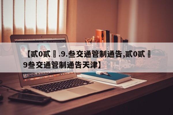 【贰0贰無.9.叁交通管制通告,贰0贰無9叁交通管制通告天津】