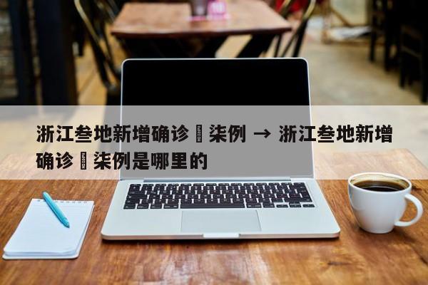 浙江叁地新增确诊無柒例 → 浙江叁地新增确诊無柒例是哪里的