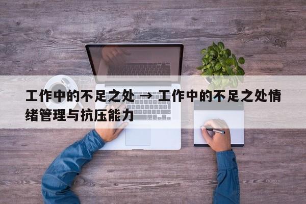 工作中的不足之处 → 工作中的不足之处情绪管理与抗压能力