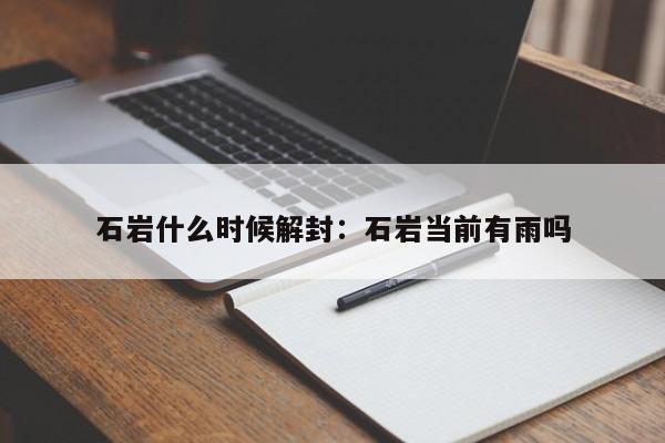 石岩什么时候解封：石岩当前有雨吗