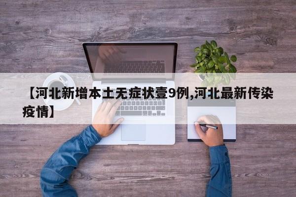 【河北新增本土无症状壹9例,河北最新传染疫情】