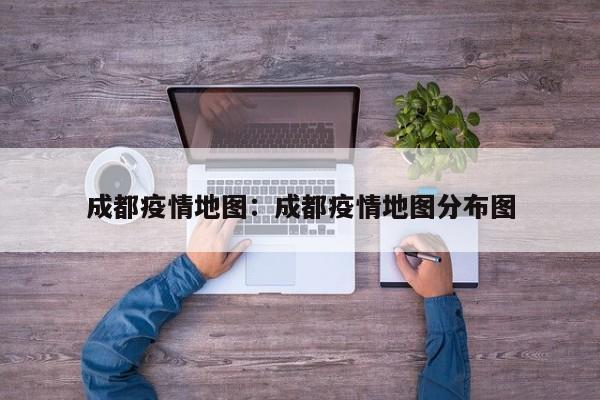 成都疫情地图：成都疫情地图分布图