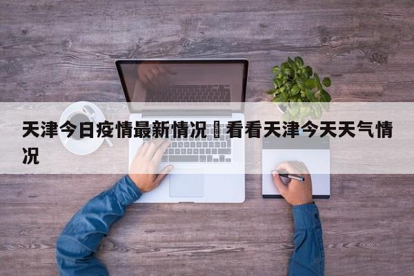 天津今日疫情最新情况›看看天津今天天气情况