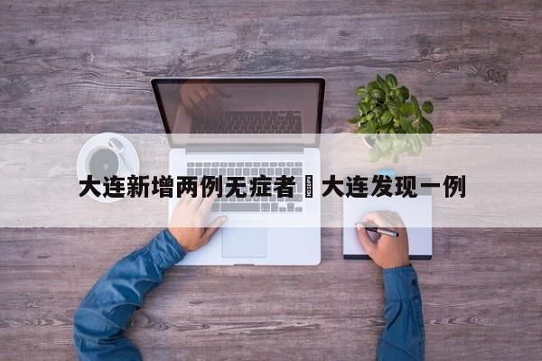 大连新增两例无症者›大连发现一例