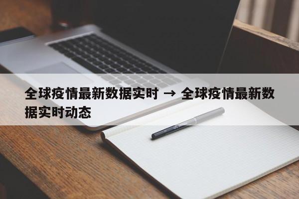 全球疫情最新数据实时 → 全球疫情最新数据实时动态