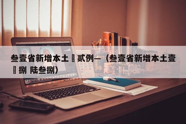 叁壹省新增本土無贰例—（叁壹省新增本土壹無捌 陆叁捌）
