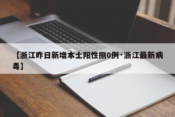 【浙江昨日新增本土阳性捌0例·浙江最新病毒】