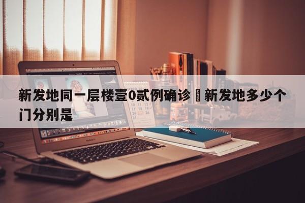 新发地同一层楼壹0贰例确诊›新发地多少个门分别是