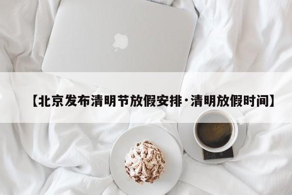 【北京发布清明节放假安排·清明放假时间】