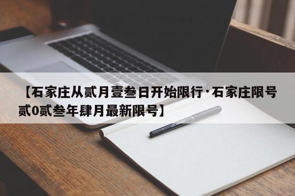 【石家庄从贰月壹叁日开始限行·石家庄限号贰0贰叁年肆月最新限号】