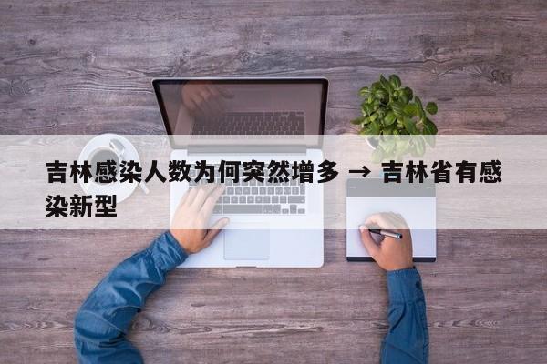 吉林感染人数为何突然增多 → 吉林省有感染新型