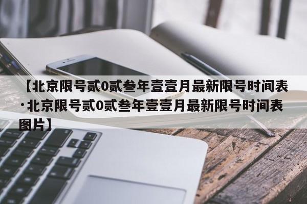 【北京限号贰0贰叁年壹壹月最新限号时间表·北京限号贰0贰叁年壹壹月最新限号时间表图片】