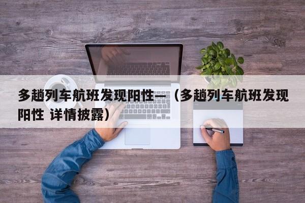多趟列车航班发现阳性—（多趟列车航班发现阳性 详情披露）