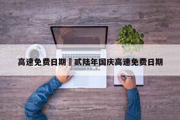高速免费日期›贰陆年国庆高速免费日期