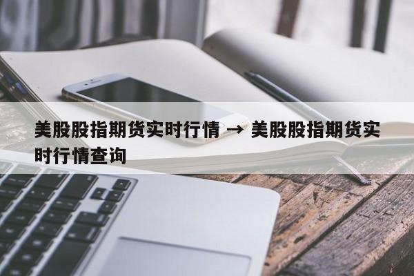 美股股指期货实时行情 → 美股股指期货实时行情查询