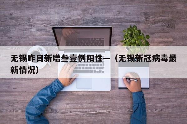 无锡昨日新增叁壹例阳性—（无锡新冠病毒最新情况）
