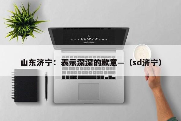 山东济宁：表示深深的歉意—（sd济宁）