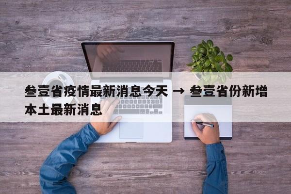 叁壹省疫情最新消息今天 → 叁壹省份新增本土最新消息