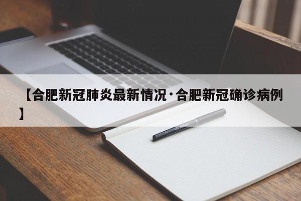 【合肥新冠肺炎最新情况·合肥新冠确诊病例】