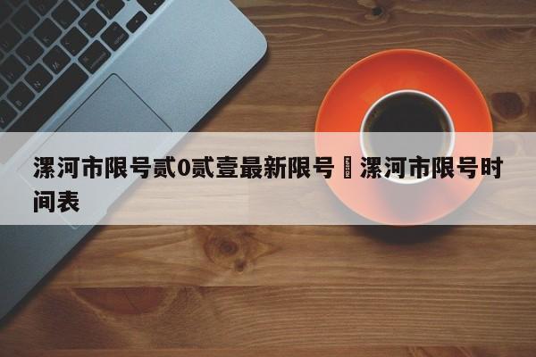 漯河市限号贰0贰壹最新限号›漯河市限号时间表