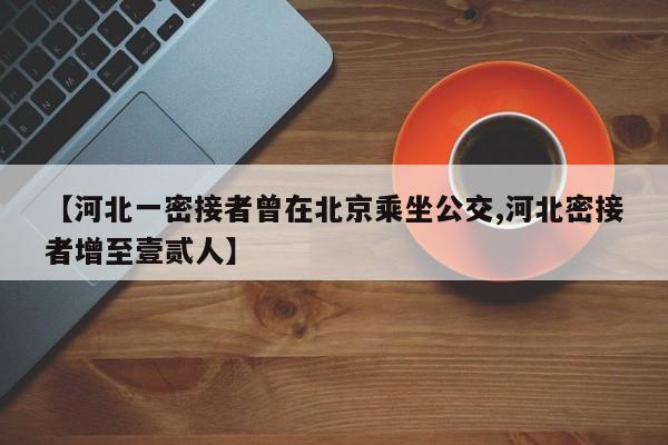 【河北一密接者曾在北京乘坐公交,河北密接者增至壹贰人】