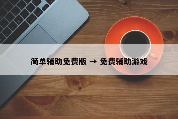 简单辅助免费版 → 免费辅助游戏