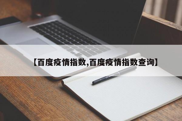 【百度疫情指数,百度疫情指数查询】