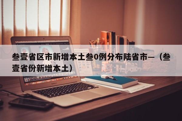 叁壹省区市新增本土叁0例分布陆省市—（叁壹省份新增本土）