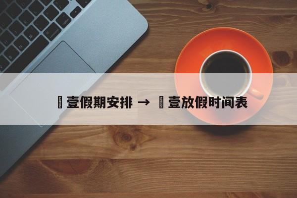 無壹假期安排 → 無壹放假时间表