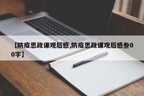 【防疫思政课观后感,防疫思政课观后感叁00字】