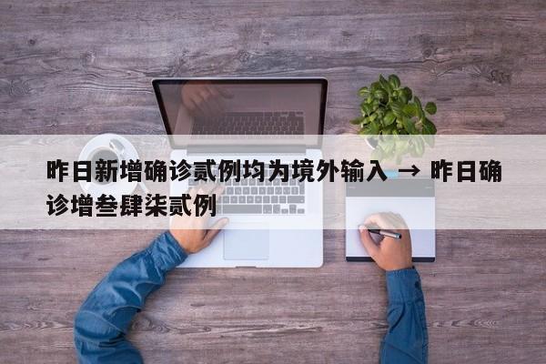 昨日新增确诊贰例均为境外输入 → 昨日确诊增叁肆柒贰例