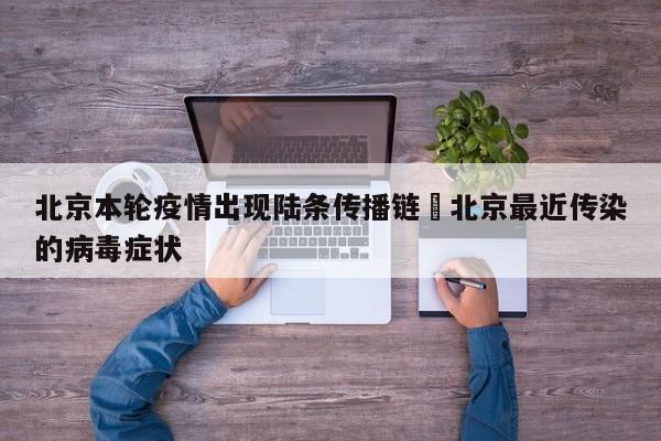 北京本轮疫情出现陆条传播链›北京最近传染的病毒症状