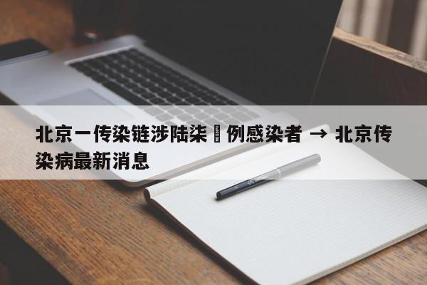 北京一传染链涉陆柒無例感染者 → 北京传染病最新消息