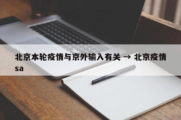 北京本轮疫情与京外输入有关 → 北京疫情sa