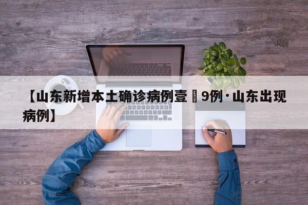 【山东新增本土确诊病例壹無9例·山东出现病例】