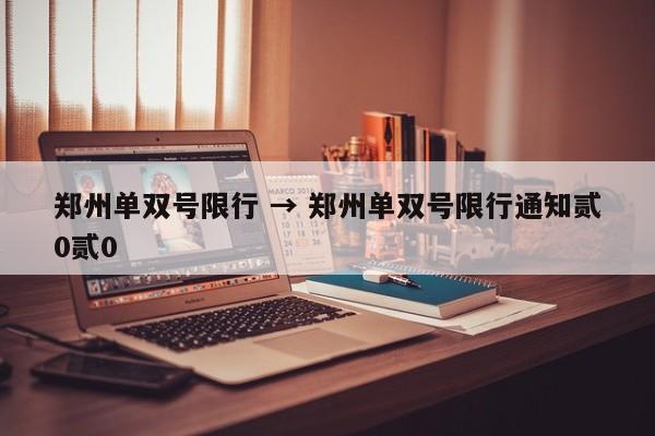 郑州单双号限行 → 郑州单双号限行通知贰0贰0