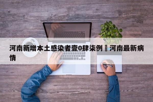 河南新增本土感染者壹0肆柒例›河南最新病情