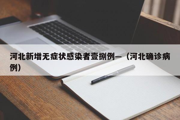河北新增无症状感染者壹捌例—（河北确诊病例）